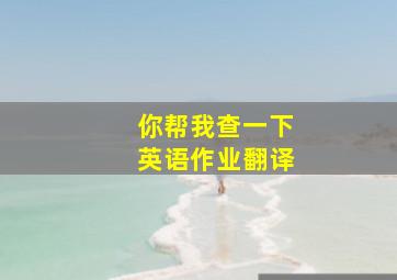 你帮我查一下英语作业翻译