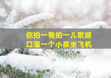 你拍一我拍一儿歌顺口溜一个小孩坐飞机