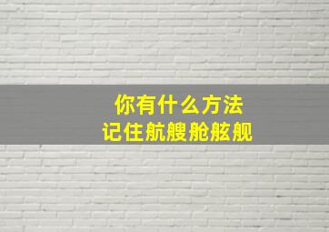 你有什么方法记住航艘舱舷舰