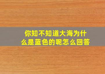 你知不知道大海为什么是蓝色的呢怎么回答