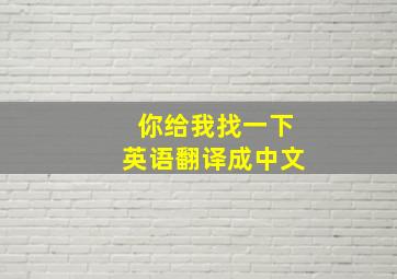 你给我找一下英语翻译成中文