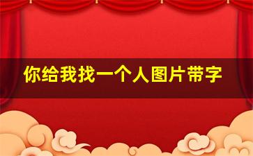 你给我找一个人图片带字