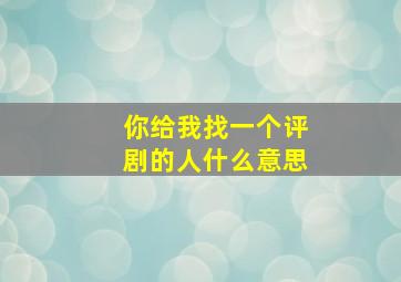 你给我找一个评剧的人什么意思