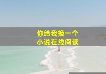 你给我换一个小说在线阅读