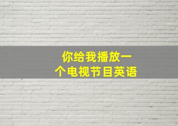 你给我播放一个电视节目英语