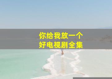 你给我放一个好电视剧全集