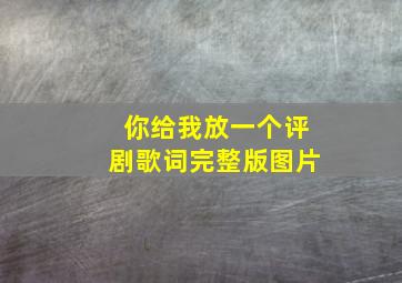 你给我放一个评剧歌词完整版图片