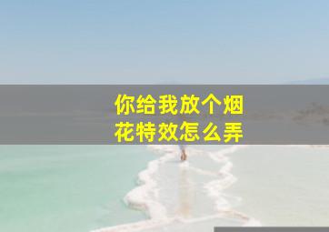 你给我放个烟花特效怎么弄