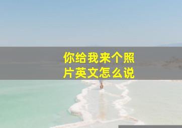 你给我来个照片英文怎么说