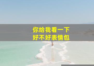 你给我看一下好不好表情包