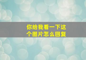 你给我看一下这个图片怎么回复