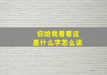 你给我看看这是什么字怎么读