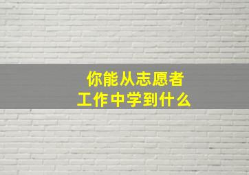 你能从志愿者工作中学到什么