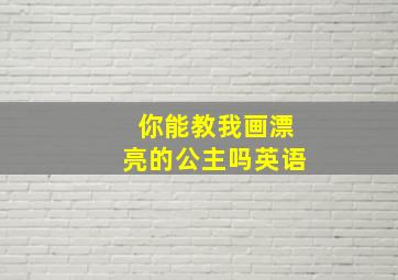 你能教我画漂亮的公主吗英语