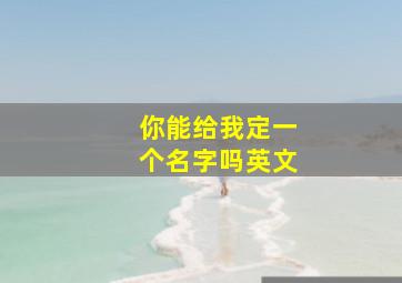 你能给我定一个名字吗英文