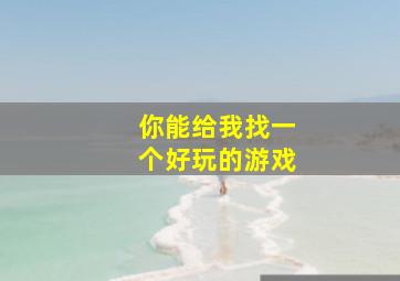 你能给我找一个好玩的游戏