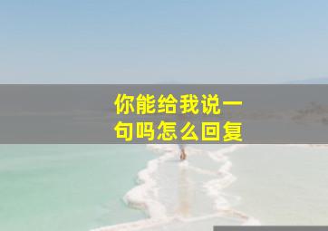 你能给我说一句吗怎么回复