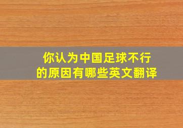 你认为中国足球不行的原因有哪些英文翻译