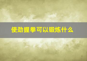 使劲握拳可以锻炼什么