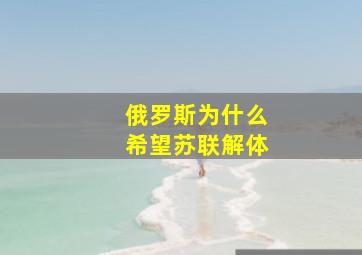 俄罗斯为什么希望苏联解体