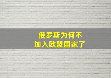 俄罗斯为何不加入欧盟国家了