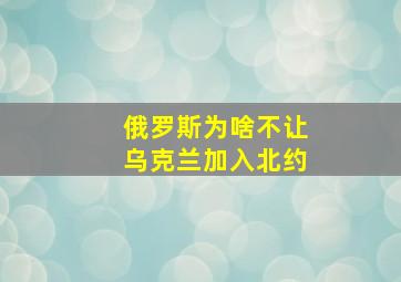 俄罗斯为啥不让乌克兰加入北约