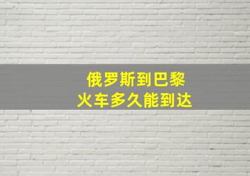 俄罗斯到巴黎火车多久能到达