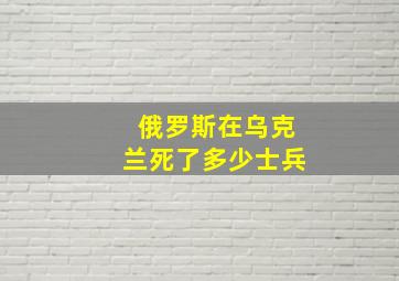 俄罗斯在乌克兰死了多少士兵