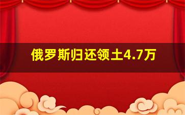 俄罗斯归还领土4.7万