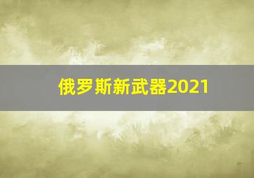 俄罗斯新武器2021