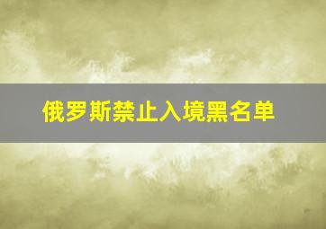 俄罗斯禁止入境黑名单