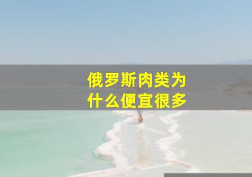 俄罗斯肉类为什么便宜很多