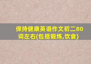 保持健康英语作文初二80词左右(包括锻炼,饮食)