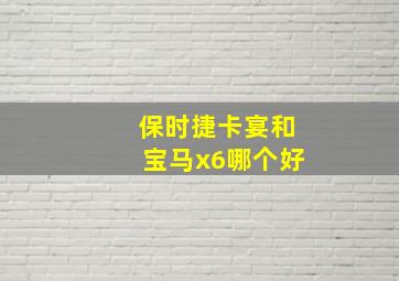 保时捷卡宴和宝马x6哪个好