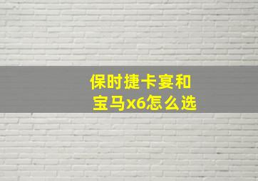 保时捷卡宴和宝马x6怎么选