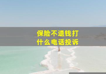 保险不退钱打什么电话投诉