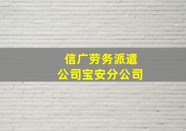 信广劳务派遣公司宝安分公司