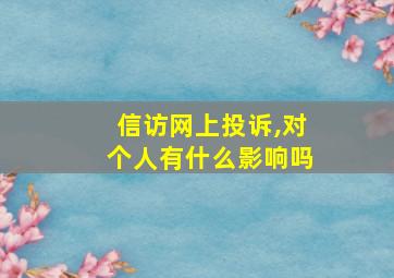 信访网上投诉,对个人有什么影响吗