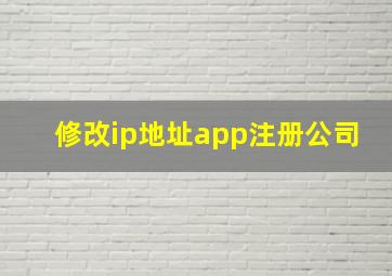 修改ip地址app注册公司