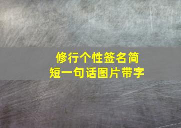 修行个性签名简短一句话图片带字