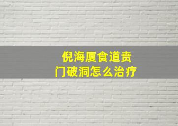 倪海厦食道贲门破洞怎么治疗