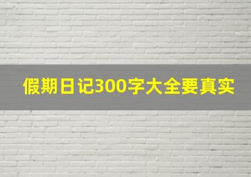 假期日记300字大全要真实