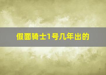 假面骑士1号几年出的