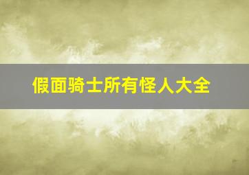 假面骑士所有怪人大全