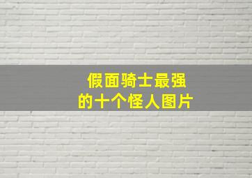 假面骑士最强的十个怪人图片