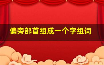 偏旁部首组成一个字组词