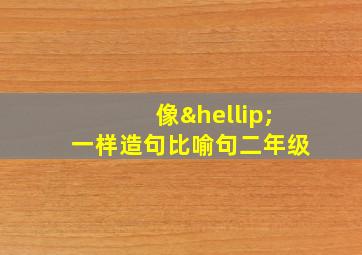 像…一样造句比喻句二年级