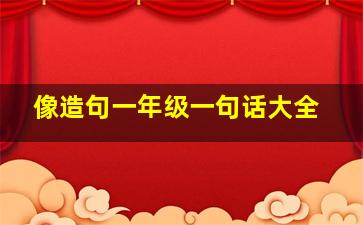 像造句一年级一句话大全