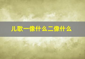 儿歌一像什么二像什么