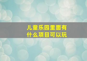 儿童乐园里面有什么项目可以玩